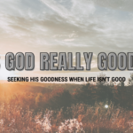 looking for His goodness when life isn't.