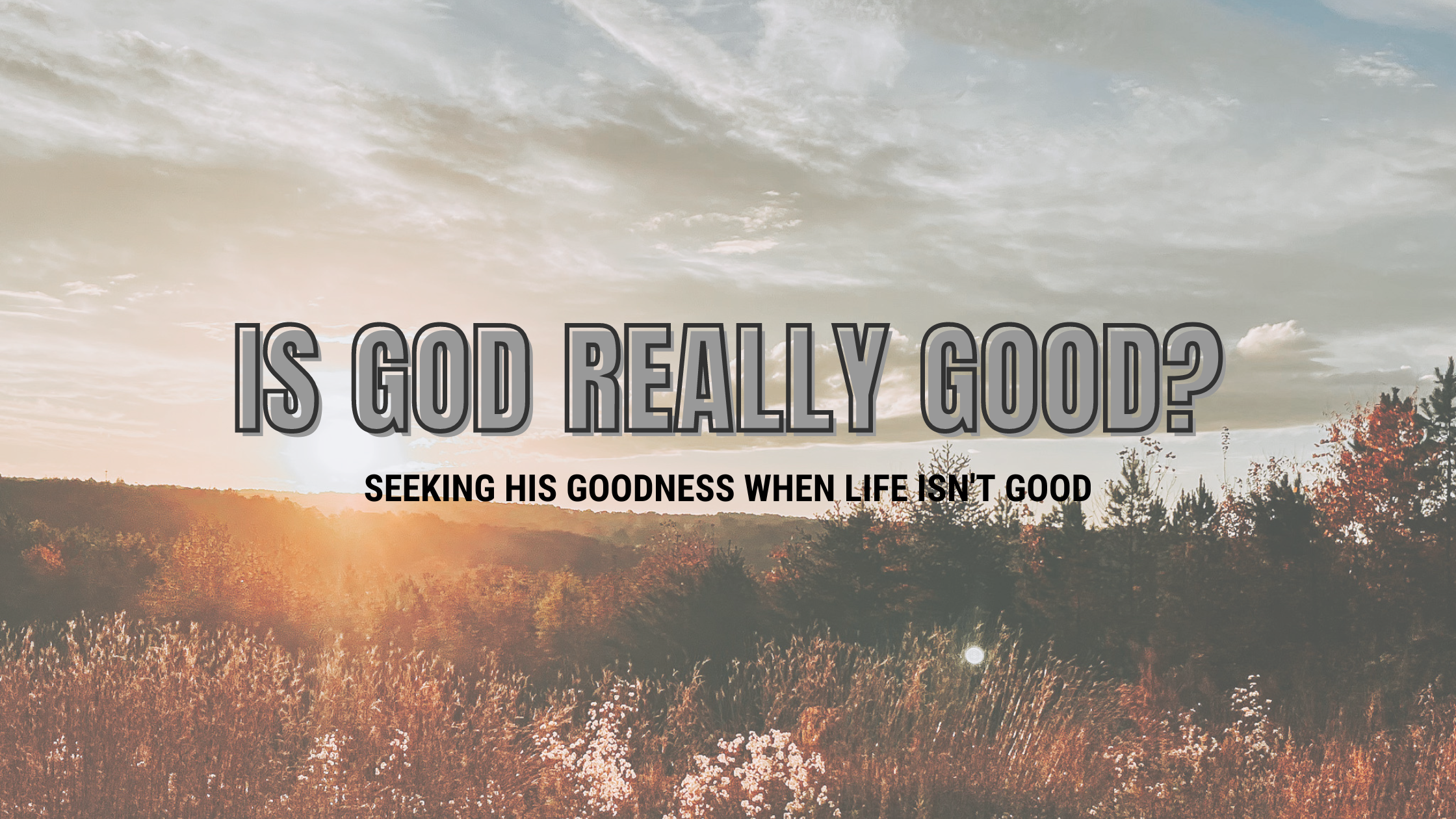 looking for His goodness when life isn't.